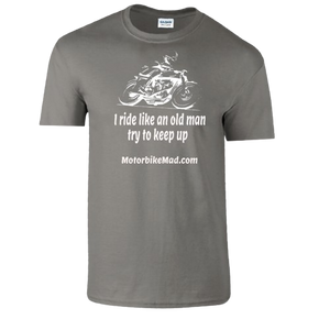 Motorbike Mad Tee Shirt Ride Like An Old Man Motorbike Mad .com